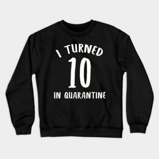 I Turned 10 In Quarantine Crewneck Sweatshirt